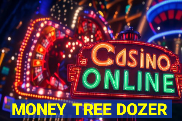 MONEY TREE DOZER